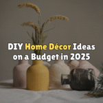DIY Home Decor Ideas on a Budget in 2025