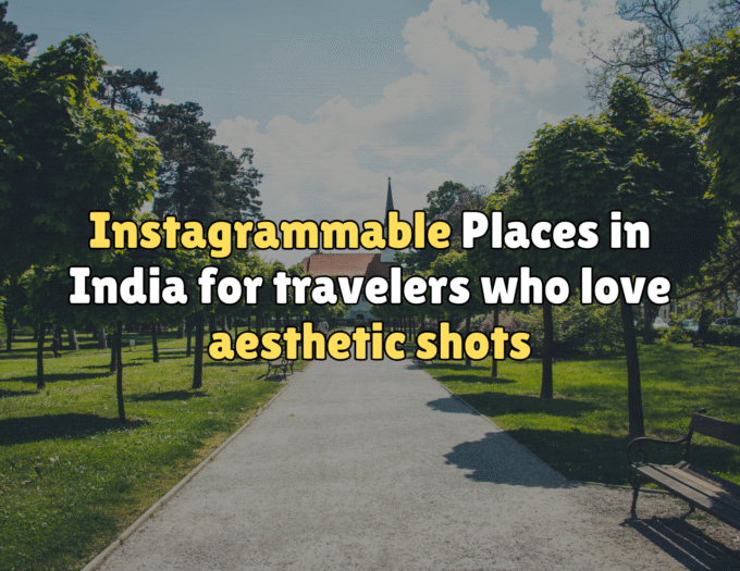 Instagrammable places in India for travelers who love aesthetic shots