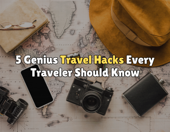 5 Genius Travel Hacks Every Traveler Should Know