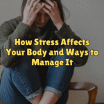 How Stress Affects Your Body and Ways to Manage It