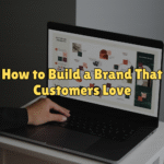 How to Build a Brand That Customers Love