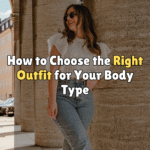 How to Choose the Right Outfit for Your Body Type