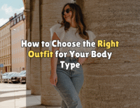 How to Choose the Right Outfit for Your Body Type