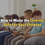 How to Make the Internet Safe for Your Children