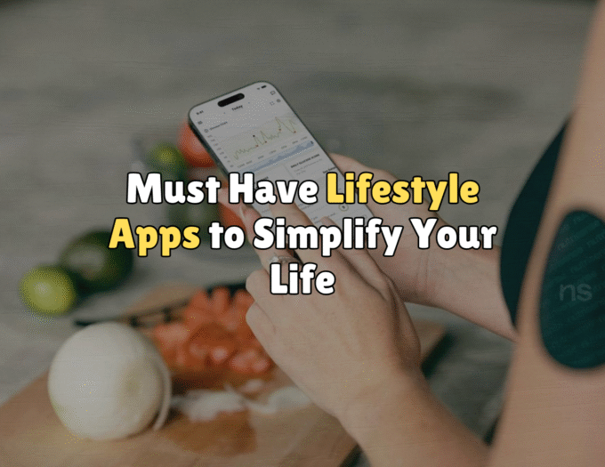 Must-Have Lifestyle Apps to Simplify Your Life